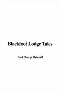 Blackfoot Lodge Tales - George Bird Grinnell