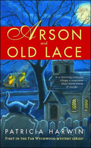 Arson and Old Lace: A Far Wychwood Mystery Patricia Harwin Author