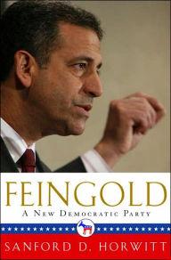 Feingold: A New Democratic Party Sanford D. Horwitt Author