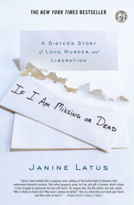 If I Am Missing or Dead: A Sister's Story of Love, Murder, and Liberation Janine Latus Author