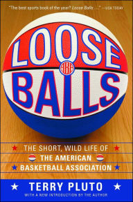 Loose Balls: The Short, Wild Life of the American Basketball Association Terry Pluto Author