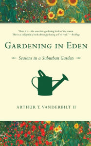 Gardening in Eden: Seasons in a Suburban Garden Arthur T. Vanderbilt II Author