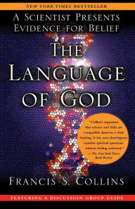 The Language of God: A Scientist Presents Evidence for Belief Francis S. Collins Author