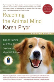 Reaching the Animal Mind: Clicker Training and What It Teaches Us About All Animals Karen Pryor Author