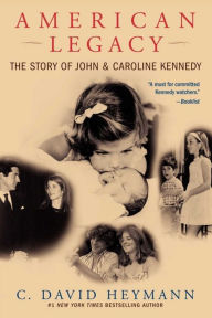 American Legacy: The Story of John and Caroline Kennedy C. David Heymann Author