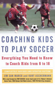 Coaching Kids to Play Soccer: Everything You Need to Know to Coach Kids from 6 to 16 Jim San Marco Author