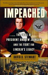 Impeached: The Trial of President Andrew Johnson and the Fight for Lincoln's Legacy David O. Stewart Author