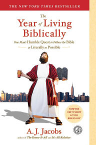 The Year of Living Biblically: One Man's Humble Quest to Follow the Bible as Literally as Possible A. J. Jacobs Author