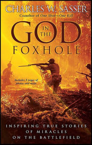 God in the Foxhole: Inspiring True Stories of Miracles on the Battlefield Charles W. Sasser Author