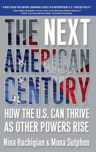 The Next American Century: How the U.S. Can Thrive as Other Powers Rise Nina Hachigian Author