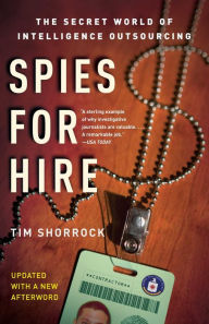 Spies for Hire: The Secret World of Intelligence Outsourcing Tim Shorrock Author