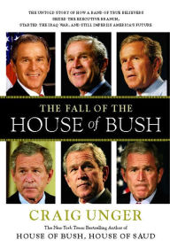 The Fall of the House of Bush: The Untold Story of How a Band of True Believers Seized the Executive Branch, Started the Iraq War, and Still Imperils