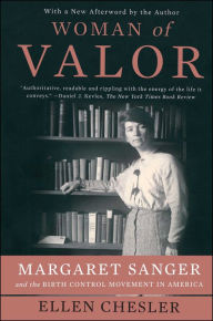 Woman of Valor: Margaret Sanger and the Birth Control Movement in America Ellen Chesler Author