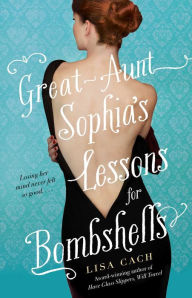 Great-Aunt Sophia's Lessons for Bombshells Lisa Cach Author