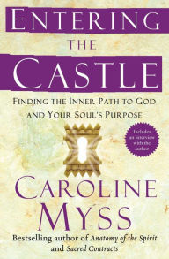 Entering the Castle: An Inner Path to God and Your Soul Caroline Myss Author