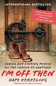I'm Off Then: Losing and Finding Myself on the Camino de Santiago Hape Kerkeling Author
