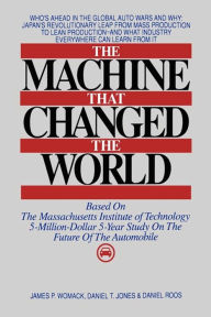 The Machine That Changed the World: The Story of Lean Production-- Toyota's Secret Weapon in the Global Car Wars That Is Now Revolutionizing World Ind