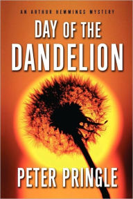 Day of the Dandelion: An Arthur Hemmings Mystery Peter Pringle Author