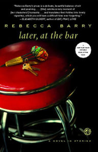Later, at the Bar: A Novel in Stories Rebecca Barry Author