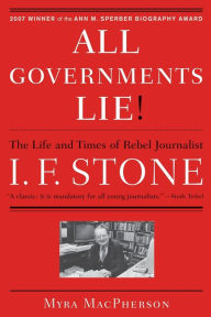 All Governments Lie: The Life and Times of Rebel Journalist I. F. Stone Myra MacPherson Author