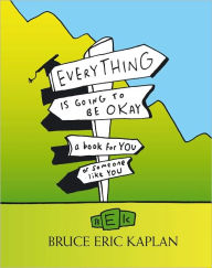 Everything Is Going to Be Okay: A Book for You or Someone Like You - Bruce Eric Kaplan