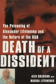 Death of a Dissident: The Poisoning of Alexander Litvinenko and the Return of the KGB Alex Goldfarb Author