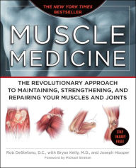 Muscle Medicine: The Revolutionary Approach to Maintaining, Strengthening, and Repairing Your Muscles and Joints Rob DeStefano Author