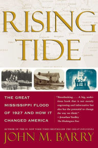 Rising Tide: The Great Mississippi Flood of 1927 and How It Changed America John M. Barry Author
