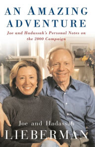An Amazing Adventure: Joe and Hadassah's Personal Notes on the 2000 Campaign Joseph I. Lieberman Author