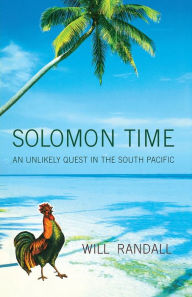 Solomon Time: An Unlikely Quest in the South Pacific Will Randall Author