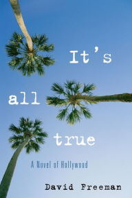 It's All True: A Novel of Hollywood David Freeman Author