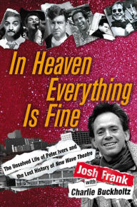 In Heaven Everything Is Fine: The Unsolved Life of Peter Ivers and the Lost History of New Wave Theatre Josh Frank Author