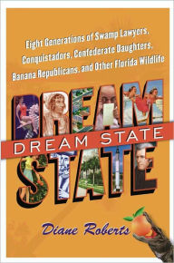 Dream State: Eight Generations of Swamp Lawyers, Conquistadors, Confederate Daughters, Banana Republicans, and Other Florida Wildlife Diane Roberts Au