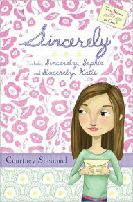 Sincerely: Sincerely, Sophie; Sincerely, Katie Courtney Sheinmel Author