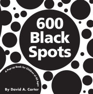 600 Black Spots: A Pop-up Book for Children of All Ages David  A. Carter Author