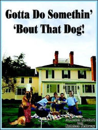 Gotta Do Somethin' 'Bout That Dog! Frederick Woodard Author