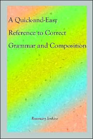 A Quick-And-Easy Reference to Correct Grammar and Composition Rosemary Jenkins Author