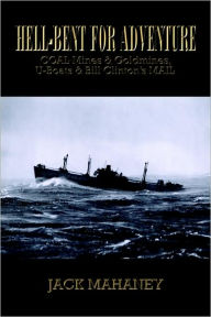 Hell-Bent for Adventure: Coal Mines & Goldmines, U-Boats & Bill Clinton's Mail Jack Mahaney Author