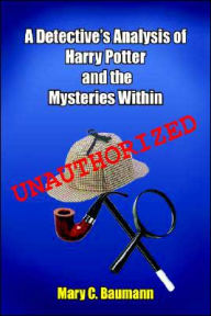 A Detective's Analysis Of Harry Potter And The Mysteries Within - Mary C. Baumann