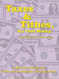 Taxes & Tithes, It's Your Money: A Resource Guide for Faith and Community Organizations - Willie F. Peterson