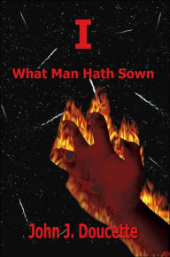 I: What Man Hath Sown John J. Doucette Author