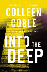 Into the Deep (Rock Harbor Series #3) Colleen Coble Author