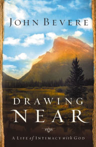 Drawing Near: A Life of Intimacy with God John Bevere Author
