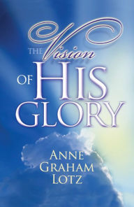 The Vision of His Glory Anne Graham Lotz Author