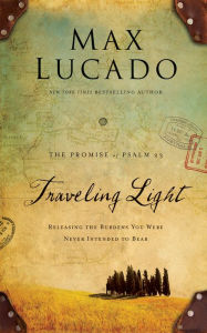 Traveling Light Deluxe Edition: Releasing the Burdens You Were Never Intended to Bear - Max Lucado