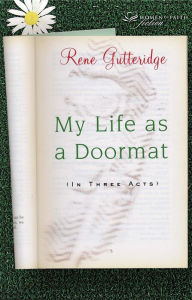 My Life as a Doormat (in Three Acts) Rene Gutteridge Author