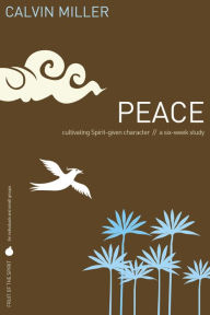 Fruit of the Spirit: Peace: Cultivating Spirit-Given Character Calvin Miller Author