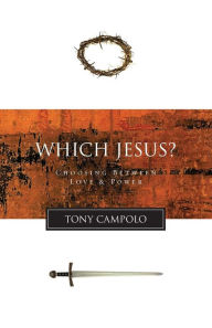 Which Jesus?: Choosing Between Love and Power Tony Campolo Author