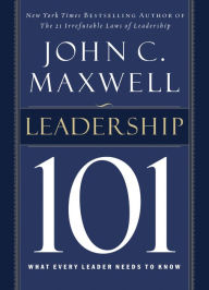Leadership 101: What Every Leader Needs to Know John C. Maxwell Author