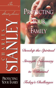 Protecting Your Family Charles F. Stanley Author
